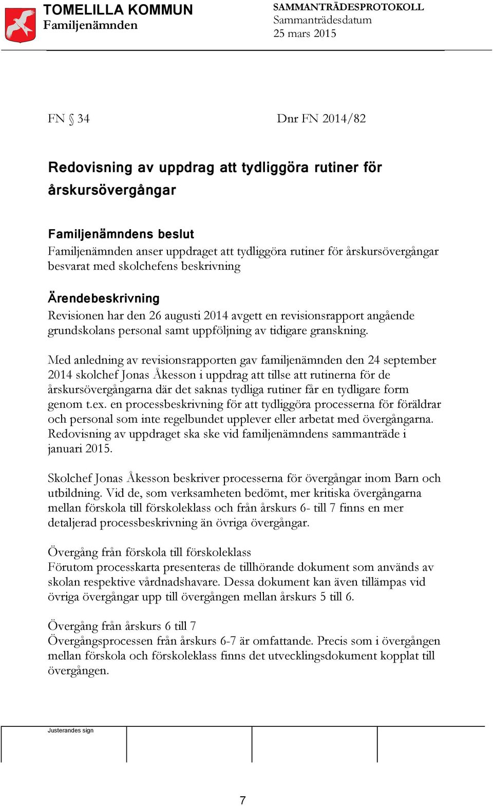 Med anledning av revisionsrapporten gav familjenämnden den 24 september 2014 skolchef Jonas Åkesson i uppdrag att tillse att rutinerna för de årskursövergångarna där det saknas tydliga rutiner får en