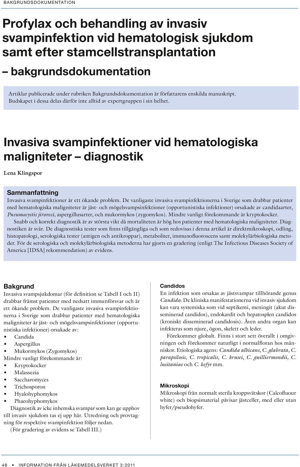 Invasiva svampinfektioner vid hematologiska maligniteter diagnostik Lena Klingspor Sammanfattning Invasiva svampinfektioner är ett ökande problem.