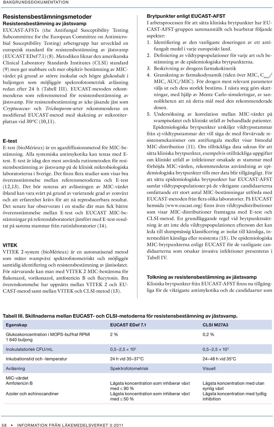 Metodiken liknar den amerikanska Clinical Laboratory Standards Institutes (CLSI) standard (9) men ger snabbare och mer objektiv bestämning av MICvärdet på grund av större inokulat och högre