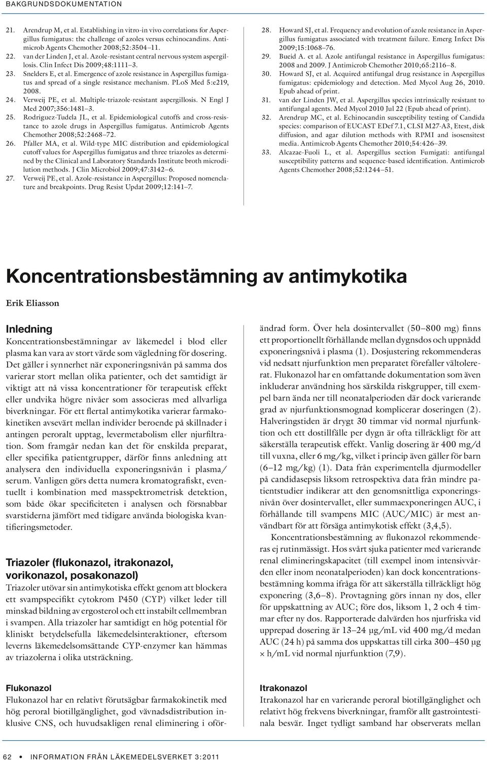 Emergence of azole resistance in Aspergillus fumigatus and spread of a single resistance mechanism. PLoS Med 5:e219, 2008. Verweij PE, et al. Multiple-triazole-resistant aspergillosis.