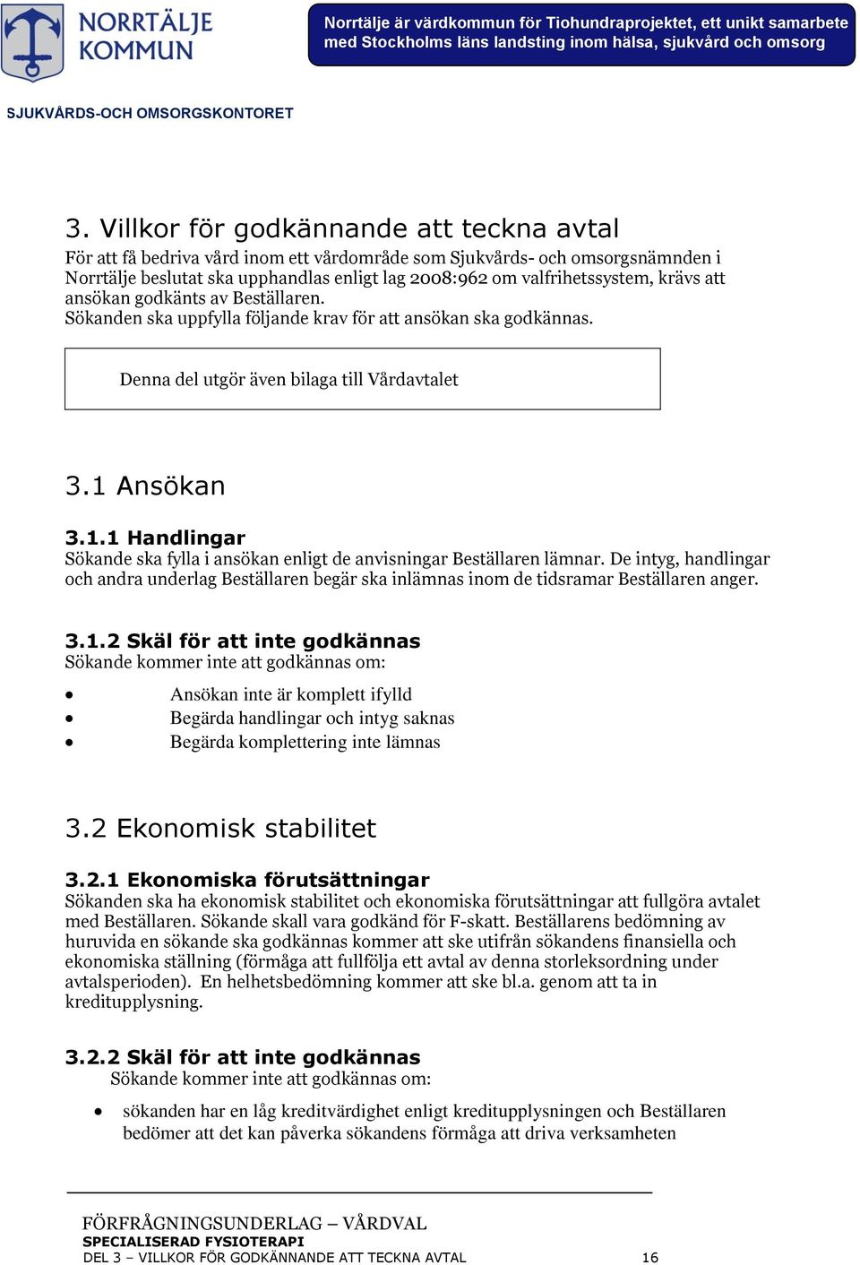 Ansökan 3.1.1 Handlingar Sökande ska fylla i ansökan enligt de anvisningar Beställaren lämnar.