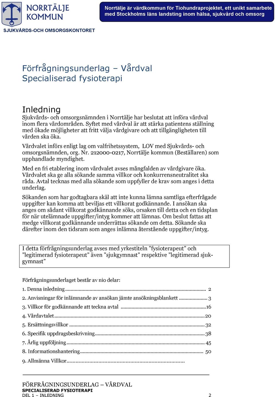 Vårdvalet införs enligt lag om valfrihetssystem, LOV med Sjukvårds- och omsorgsnämnden, org. Nr. 212000-0217, Norrtälje kommun (Beställaren) som upphandlade myndighet.