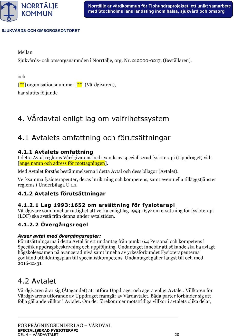 Med Avtalet förstås bestämmelserna i detta Avtal och dess bilagor (Avtalet). Verksamma fysioterapeuter, deras inriktning och kompetens, samt eventuella tilläggstjänster regleras i Underbilaga U 1.1. 4.