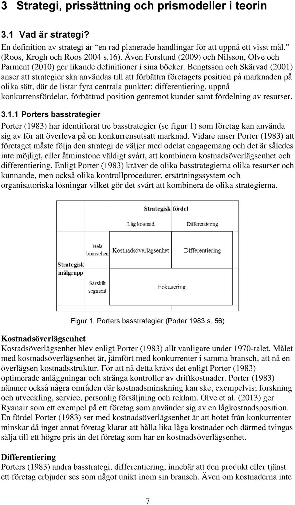 Bengtsson och Skärvad (2001) anser att strategier ska användas till att förbättra företagets position på marknaden på olika sätt, där de listar fyra centrala punkter: differentiering, uppnå