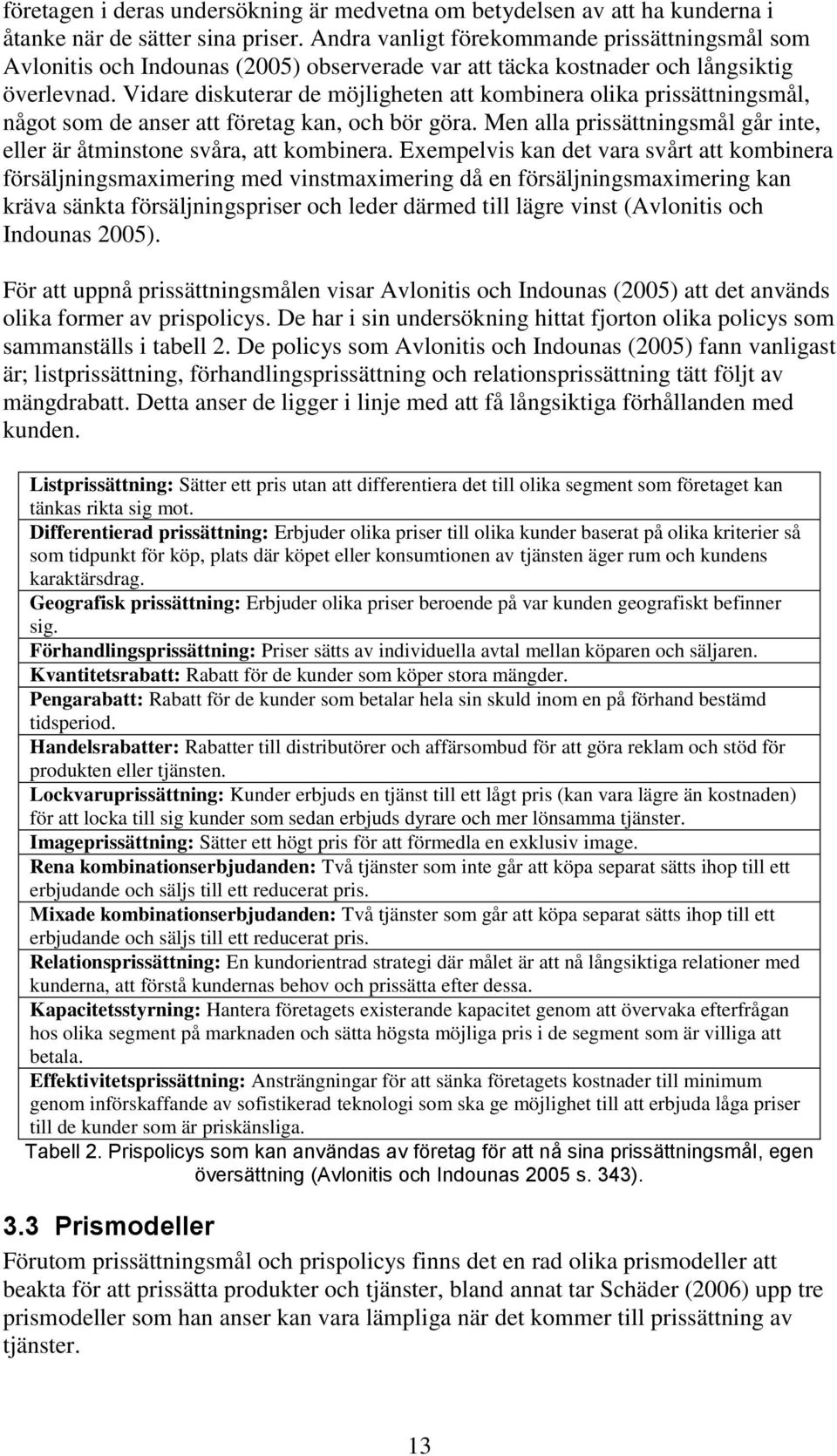 Vidare diskuterar de möjligheten att kombinera olika prissättningsmål, något som de anser att företag kan, och bör göra. Men alla prissättningsmål går inte, eller är åtminstone svåra, att kombinera.