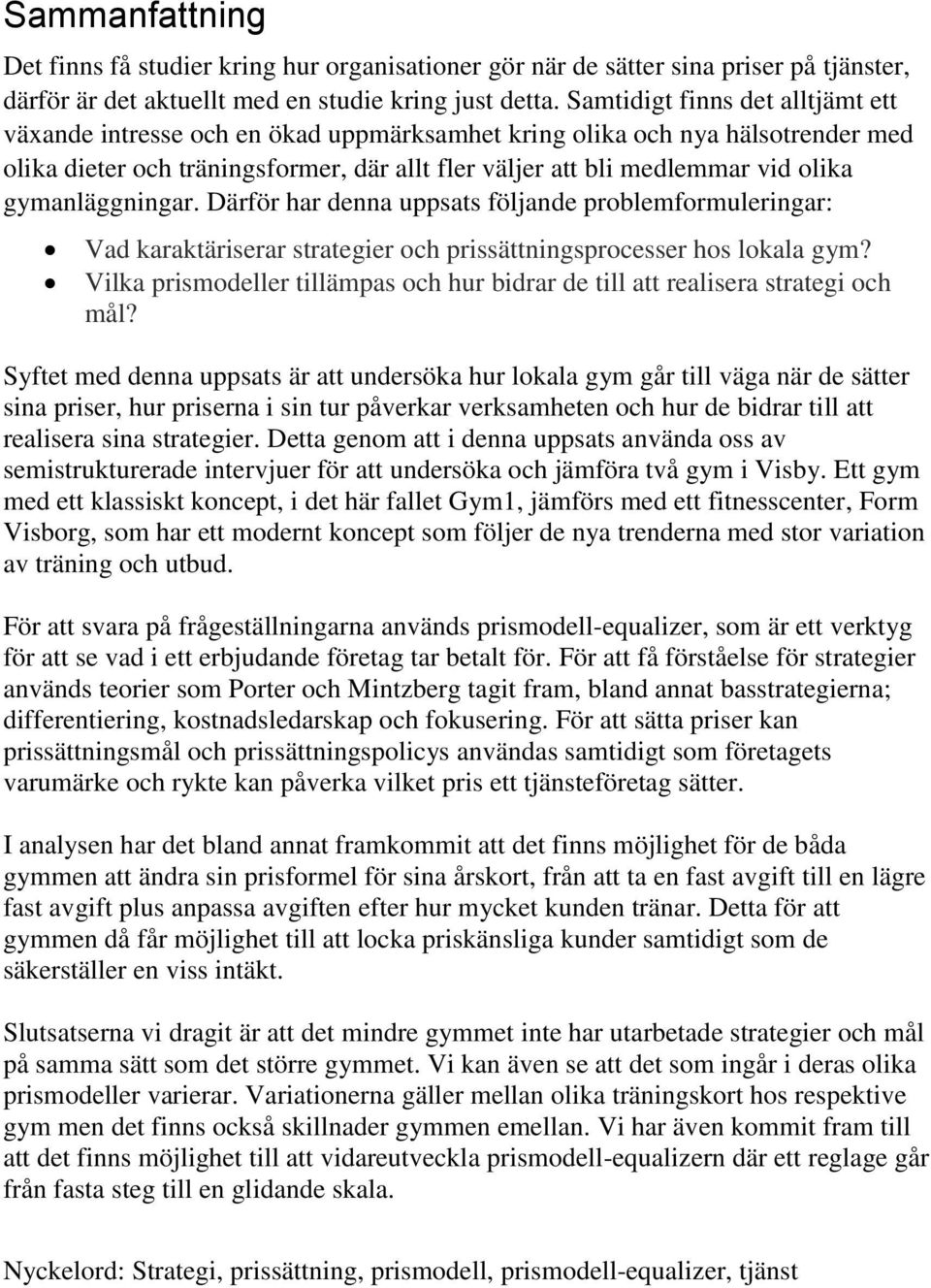 gymanläggningar. Därför har denna uppsats följande problemformuleringar: Vad karaktäriserar strategier och prissättningsprocesser hos lokala gym?