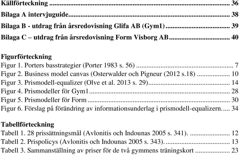 Prismodeller för Gym1... 28 Figur 5. Prismodeller för Form... 30 Figur 6. Förslag på förändring av informationsunderlag i prismodell-equalizern.... 34 Tabellförteckning Tabell 1.