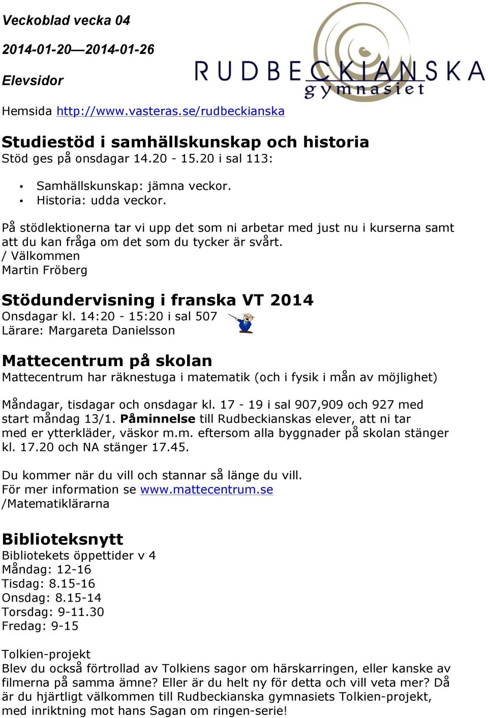 14:20-15:20 i sal 507 Lärare: Margareta Danielsson Mattecentrum på skolan Mattecentrum har räknestuga i matematik (och i fysik i mån av möjlighet) Måndagar, tisdagar och onsdagar kl.