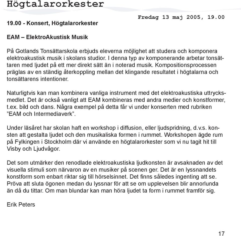I denna typ av komponerande arbetar tonsättaren med ljudet på ett mer direkt sätt än i noterad musik.