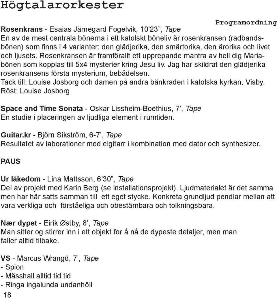 Jag har skildrat den glädjerika rosenkransens första mysterium, bebådelsen. Tack till: Louise Josborg och damen på andra bänkraden i katolska kyrkan, Visby.