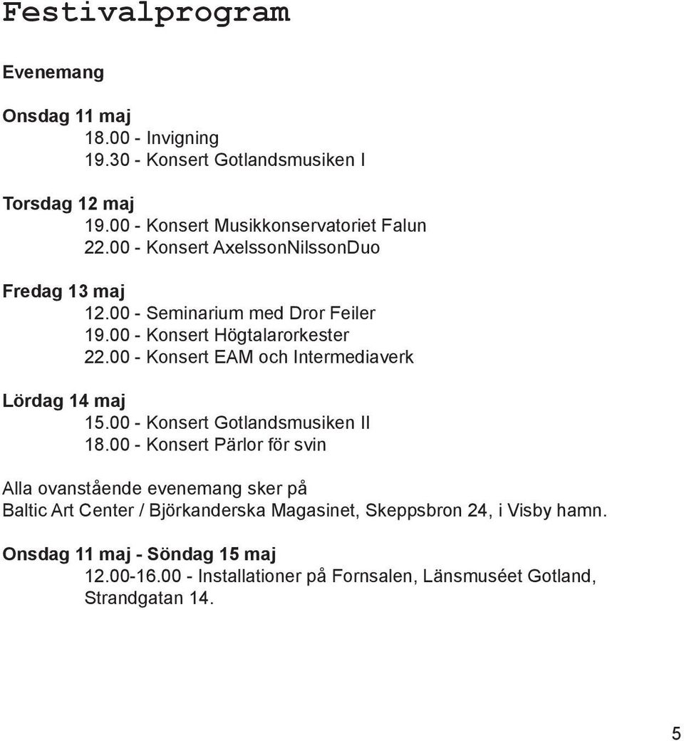 00 - Konsert EAM och Intermediaverk Lördag 14 maj 15.00 - Konsert Gotlandsmusiken II 18.