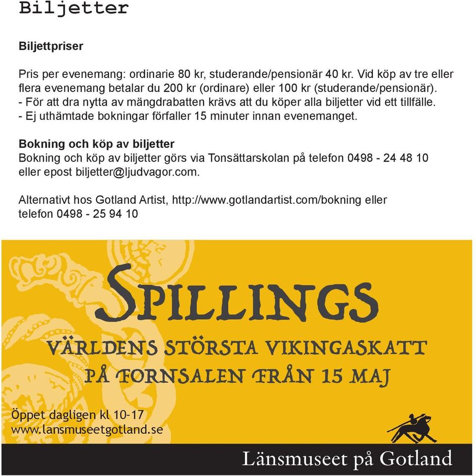 - För att dra nytta av mängdrabatten krävs att du köper alla biljetter vid ett tillfälle. - Ej uthämtade bokningar förfaller 15 minuter innan evenemanget.