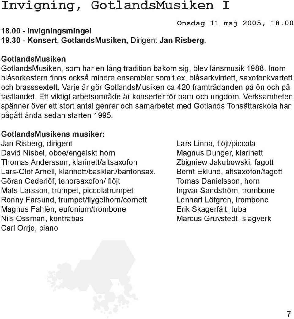 Varje år gör GotlandsMusiken ca 420 framträdanden på ön och på fastlandet. Ett viktigt arbetsområde är konserter för barn och ungdom.