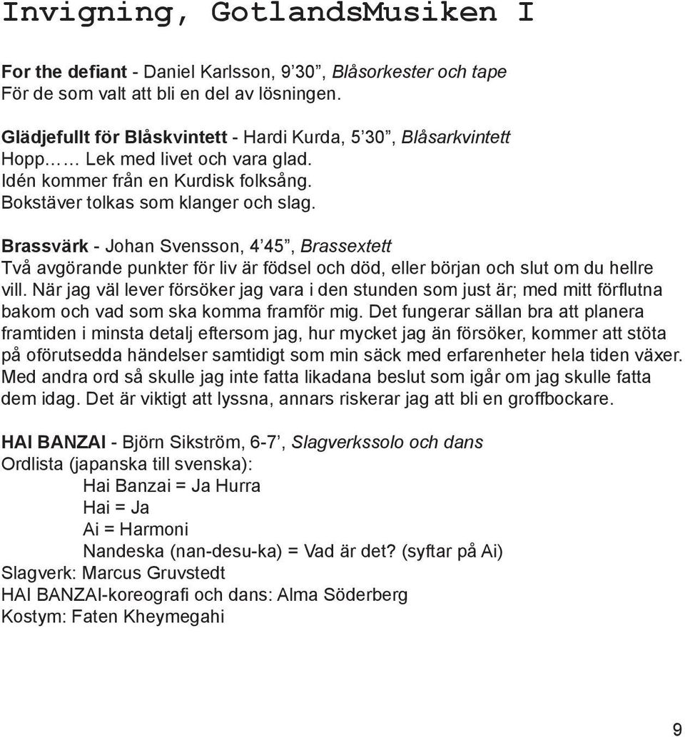 Brassvärk - Johan Svensson, 4 45, Brassextett Två avgörande punkter för liv är födsel och död, eller början och slut om du hellre vill.