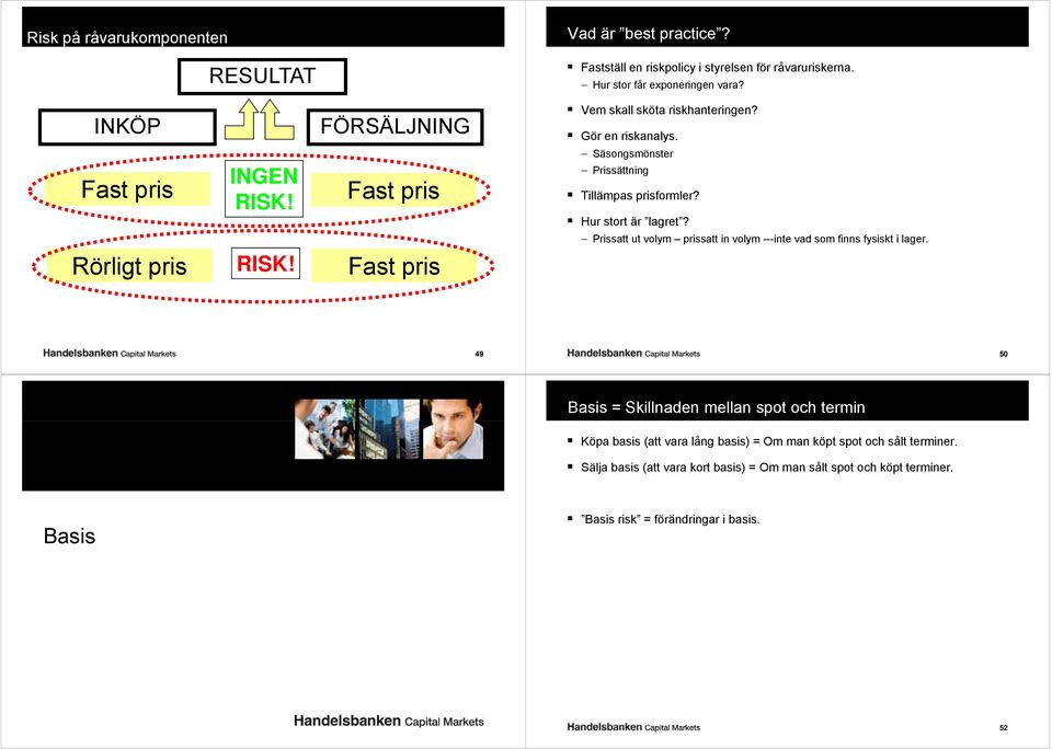 Hur stort är lagret? Prissatt ut volym prissatt in volym ---inte vad som finns fysiskt i lager. Rörligt pris RISK!