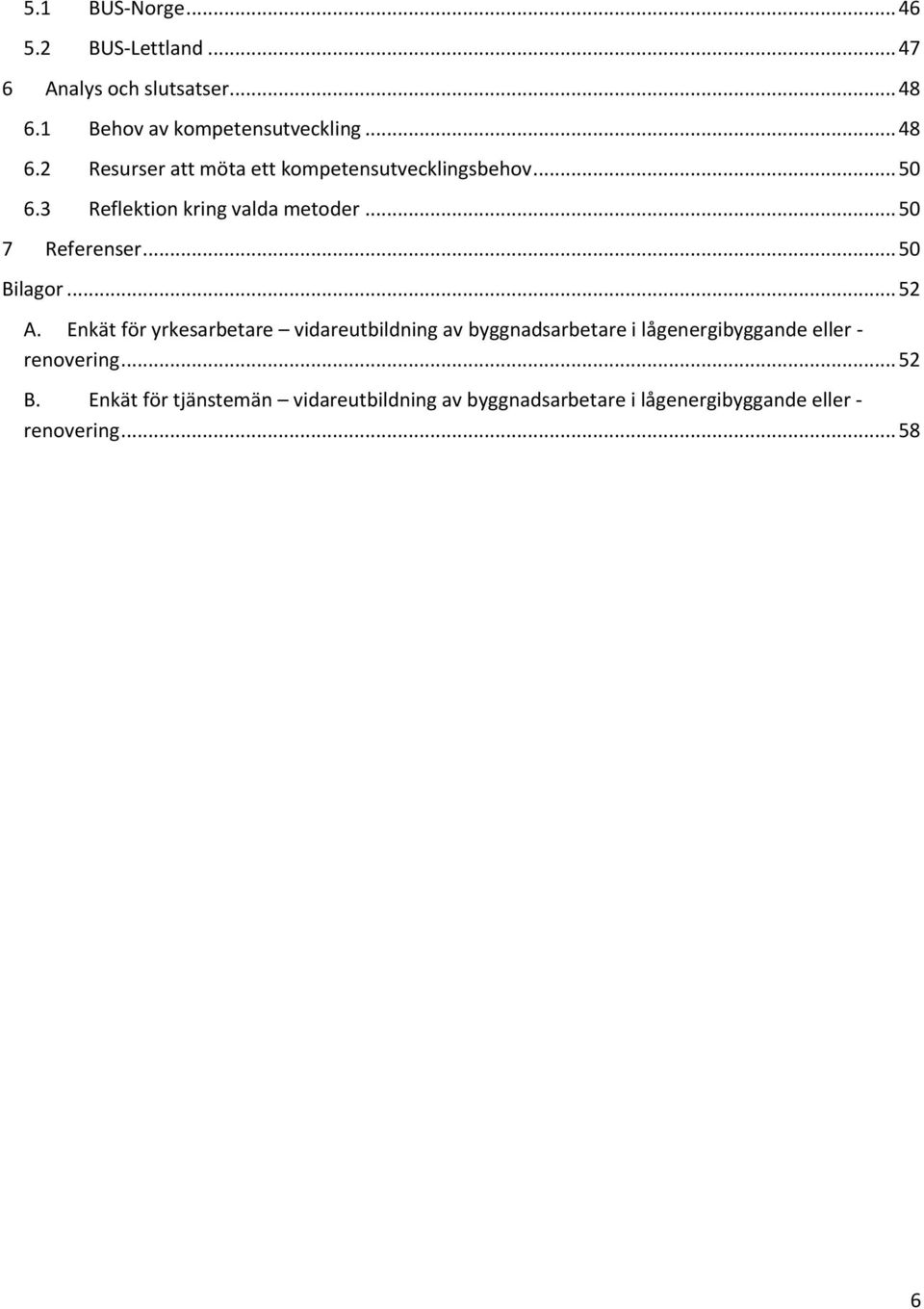 3 Reflektion kring valda metoder... 50 7 Referenser... 50 Bilagor... 52 A.