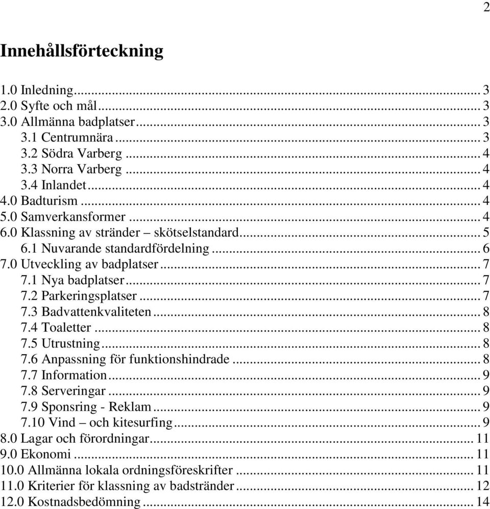 .. 7 7.3 Badvattenkvaliteten... 8 7.4 Toaletter... 8 7.5 Utrustning... 8 7.6 Anpassning för funktionshindrade... 8 7.7 Information... 9 7.8 Serveringar... 9 7.9 Sponsring - Reklam... 9 7.10 Vind och kitesurfing.