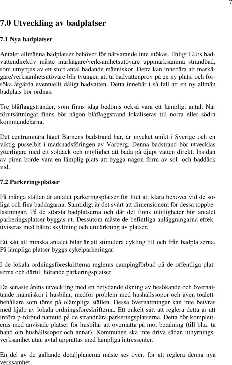 Detta kan innebära att markägare/verksamhetsutövare blir tvungen att ta badvattenprov på en ny plats, och försöka åtgärda eventuellt dåligt badvatten.