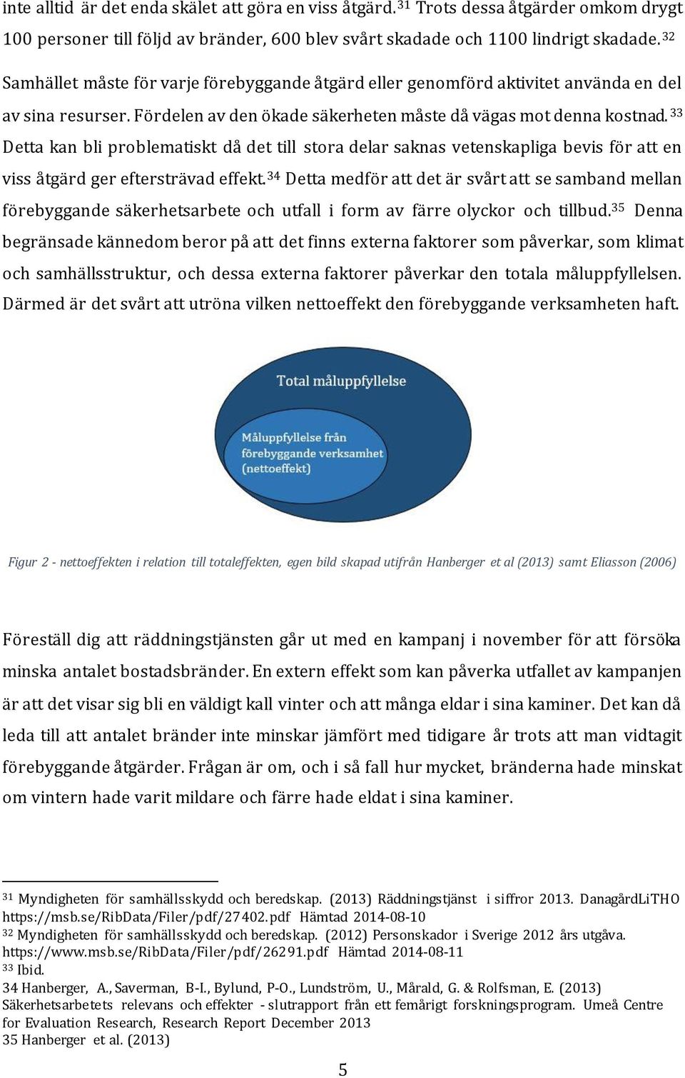 33 Detta kan bli problematiskt då det till stora delar saknas vetenskapliga bevis för att en viss åtgärd ger eftersträvad effekt.