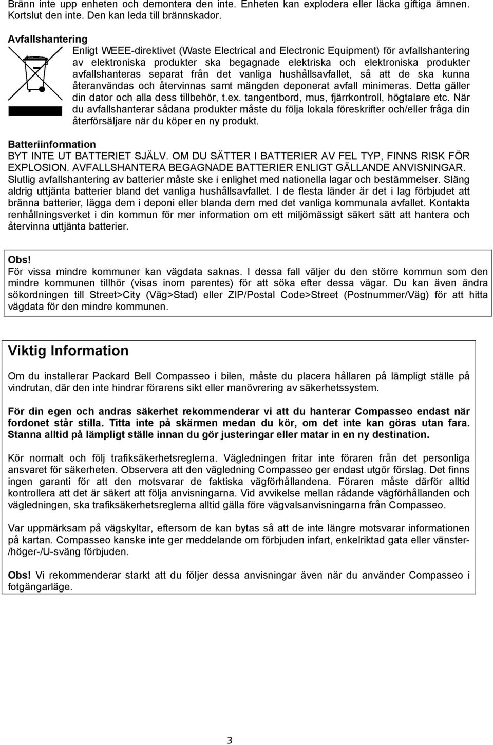 separat från det vanliga hushållsavfallet, så att de ska kunna återanvändas och återvinnas samt mängden deponerat avfall minimeras. Detta gäller din dator och alla dess tillbehör, t.ex.