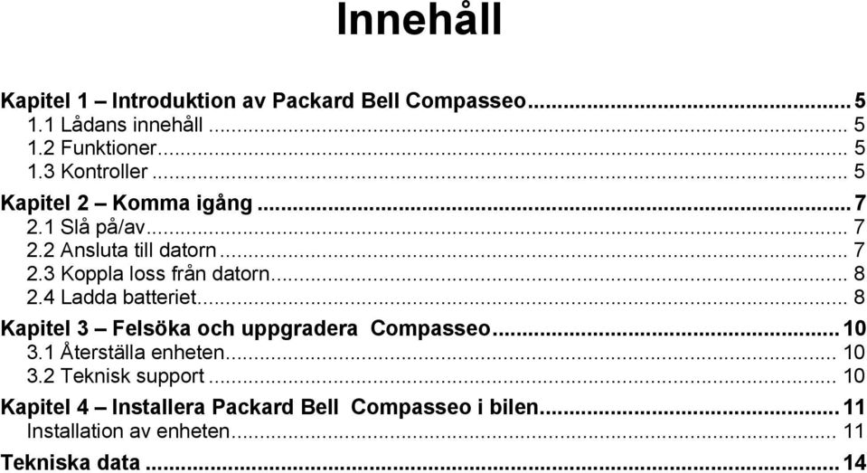 4 Ladda batteriet... 8 Kapitel 3 Felsöka och uppgradera Compasseo...10 3.1 Återställa enheten... 10 3.