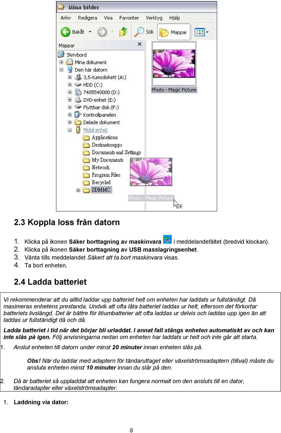 Då maximeras enhetens prestanda. Undvik att ofta låta batteriet laddas ur helt, eftersom det förkortar batteriets livslängd.