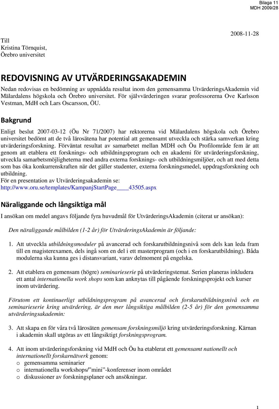 Bakgrund Enligt beslut 2007-03-12 (Öu Nr 71/2007) har rektorerna vid Mälardalens högskola och Örebro universitet bedömt att de två lärosätena har potential att gemensamt utveckla och stärka samverkan