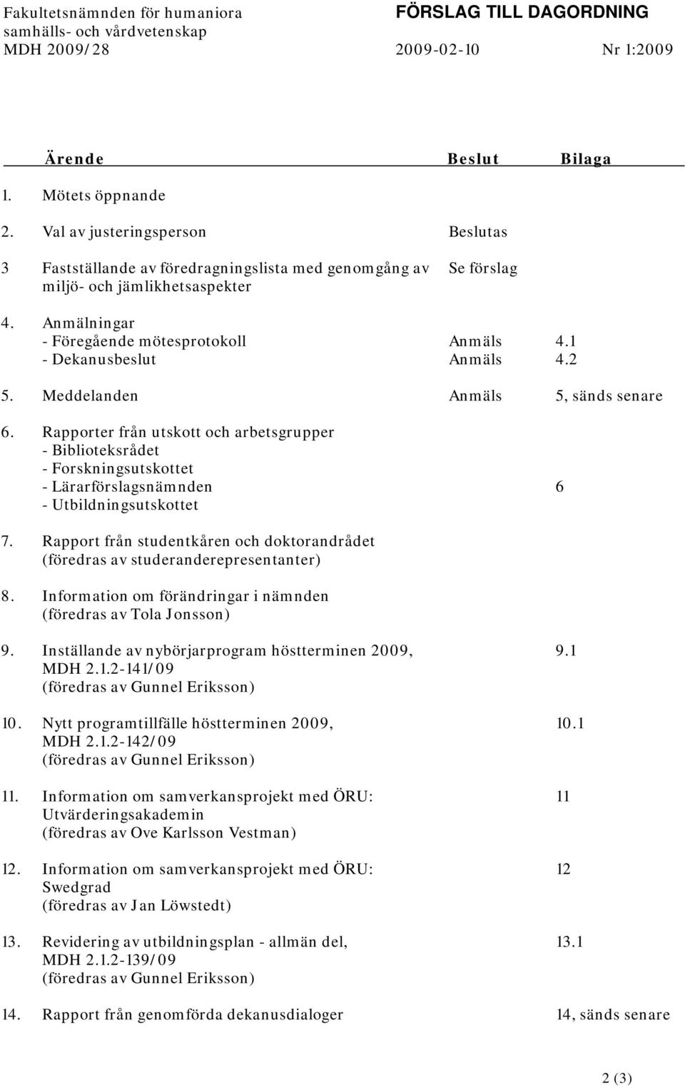 1 - Dekanusbeslut Anmäls 4.2 5. Meddelanden Anmäls 5, sänds senare 6.