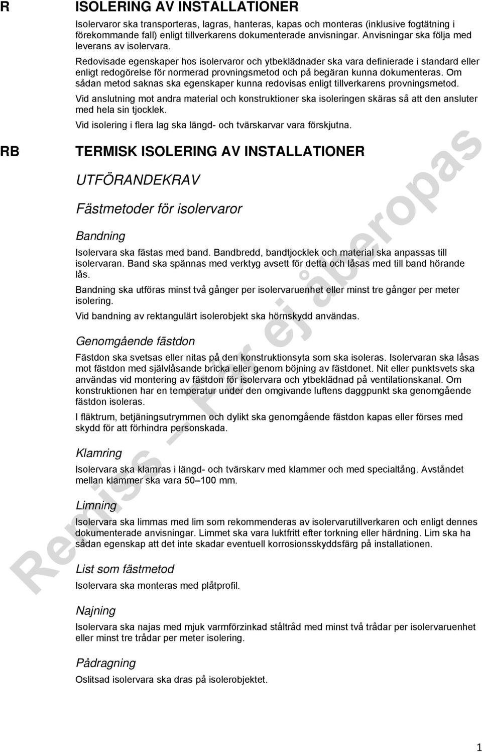 Redovisade egenskaper hos isolervaror och ytbeklädnader ska vara definierade i standard eller enligt redogörelse för normerad provningsmetod och på begäran kunna dokumenteras.