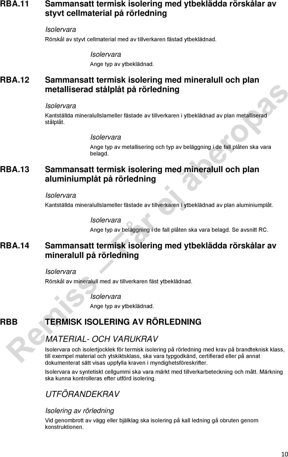 Sammansatt termisk isolering med mineralull och plan metalliserad stålplåt på rörledning Kantställda mineralullslameller fästade av tillverkaren i ytbeklädnad av plan metalliserad stålplåt.