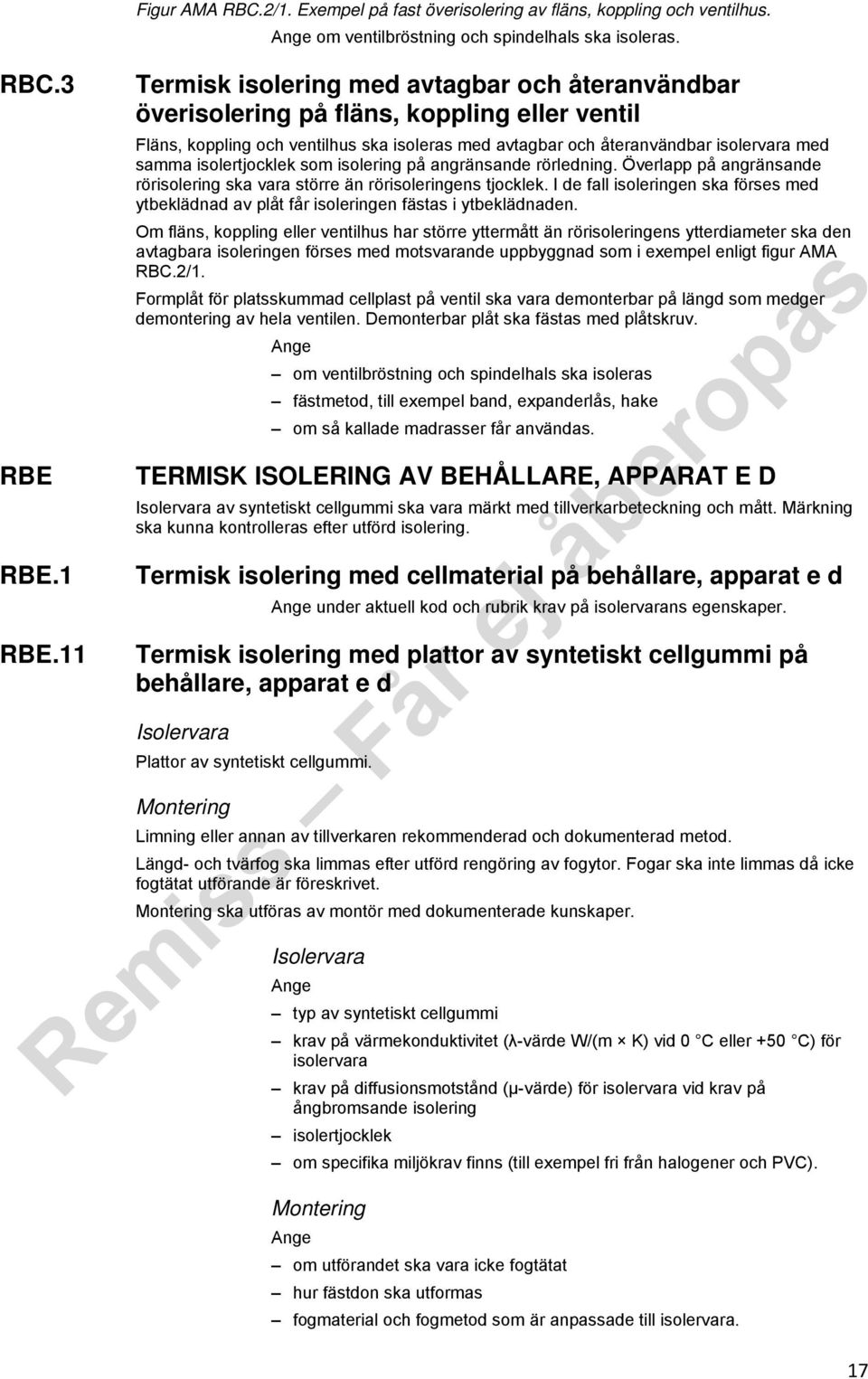 isolertjocklek som isolering på angränsande rörledning. Överlapp på angränsande rörisolering ska vara större än rörisoleringens tjocklek.