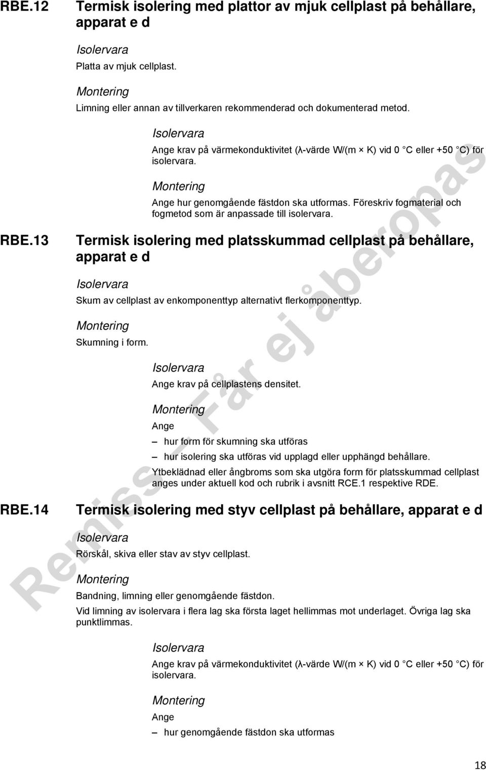 Termisk isolering med platsskummad cellplast på behållare, apparat e d Skum av cellplast av enkomponenttyp alternativt flerkomponenttyp. Skumning i form. krav på cellplastens densitet.