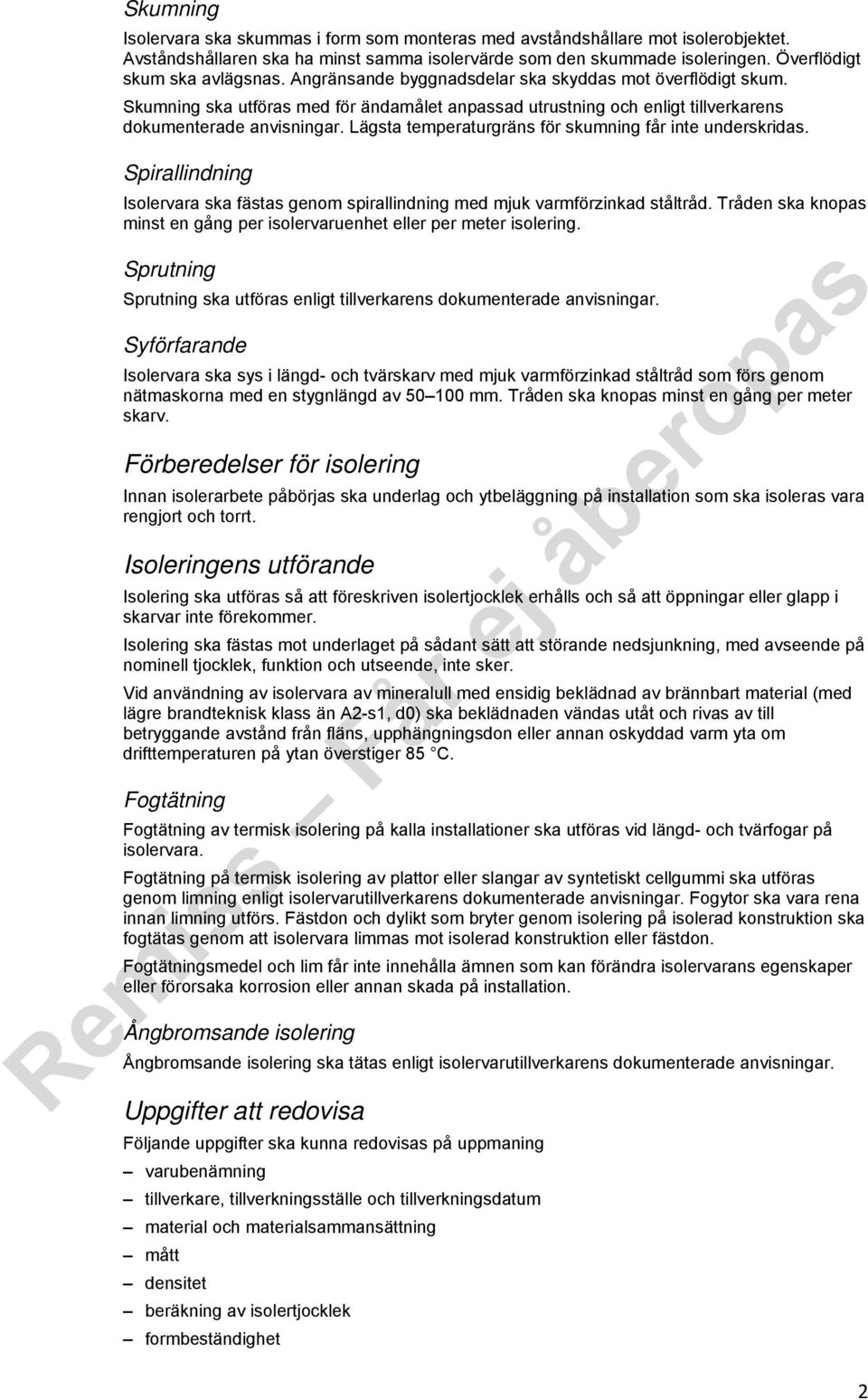 Lägsta temperaturgräns för skumning får inte underskridas. Spirallindning ska fästas genom spirallindning med mjuk varmförzinkad ståltråd.