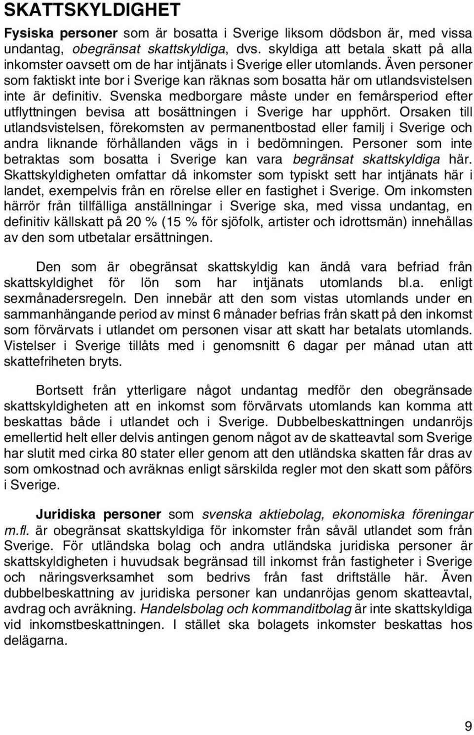 Även personer som faktiskt inte bor i Sverige kan räknas som bosatta här om utlandsvistelsen inte är definitiv.