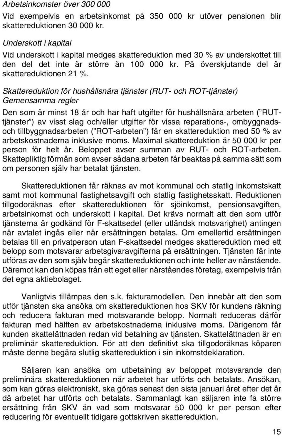 Skattereduktion för hushållsnära tjänster (RUT- och ROT-tjänster) Gemensamma regler Den som är minst 18 år och har haft utgifter för hushållsnära arbeten ( RUTtjänster ) av visst slag och/eller