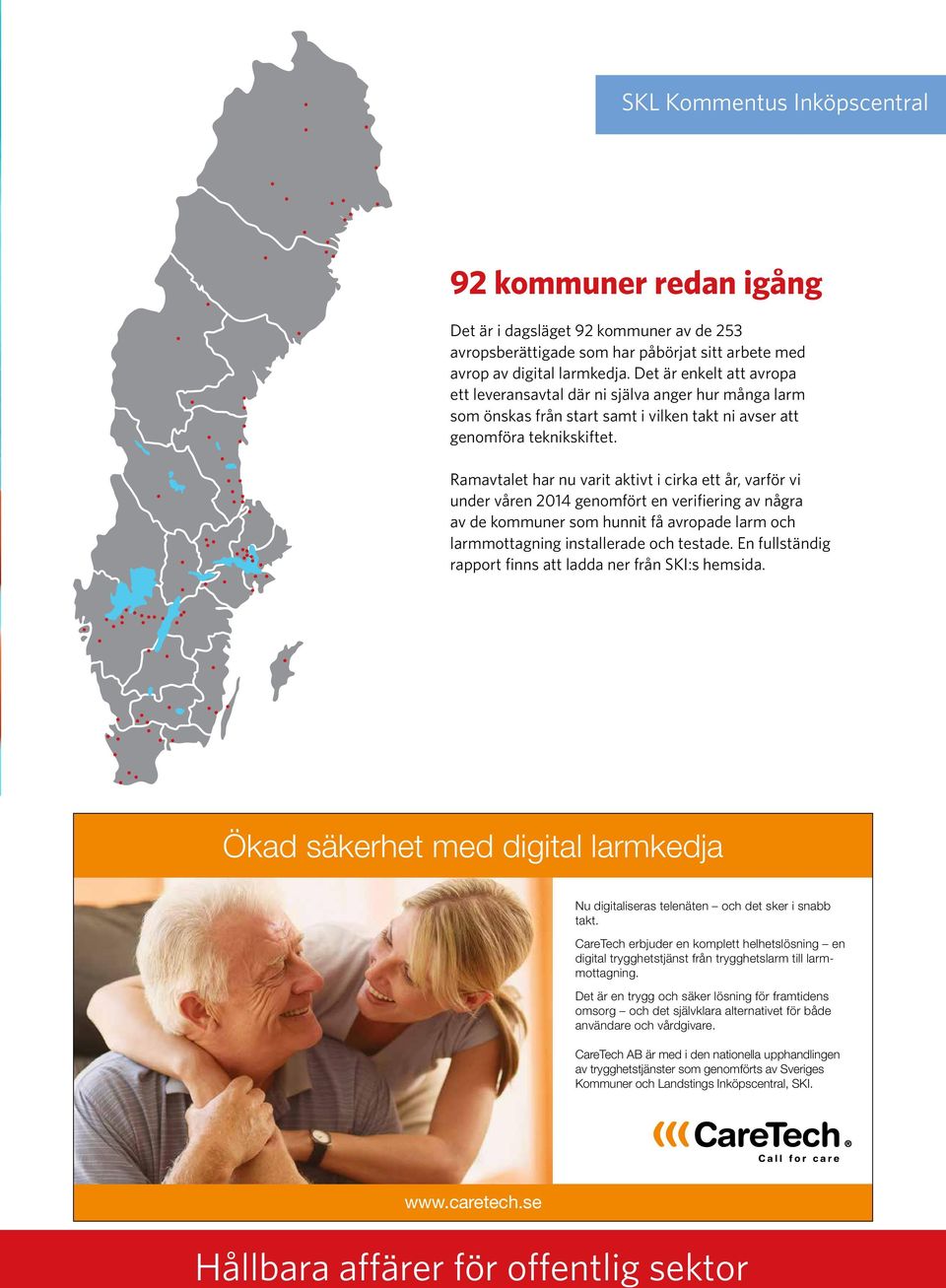 Ramavtalet har nu varit aktivt i cirka ett år, varför vi under våren 2014 genomfört en verifiering av några av de kommuner som hunnit få avropade larm och larmmottagning installerade och testade.