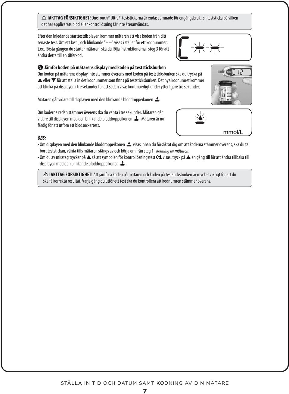 första gången du startar mätaren, ska du följa instruktionerna i steg 3 för att ändra detta till en sifferkod.