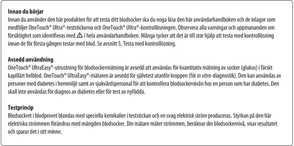 Många tycker att det är till stor hjälp att testa med kontrollösning innan de för första gången testar med blod. Se avsnitt 5, Testa med kontrollösning.