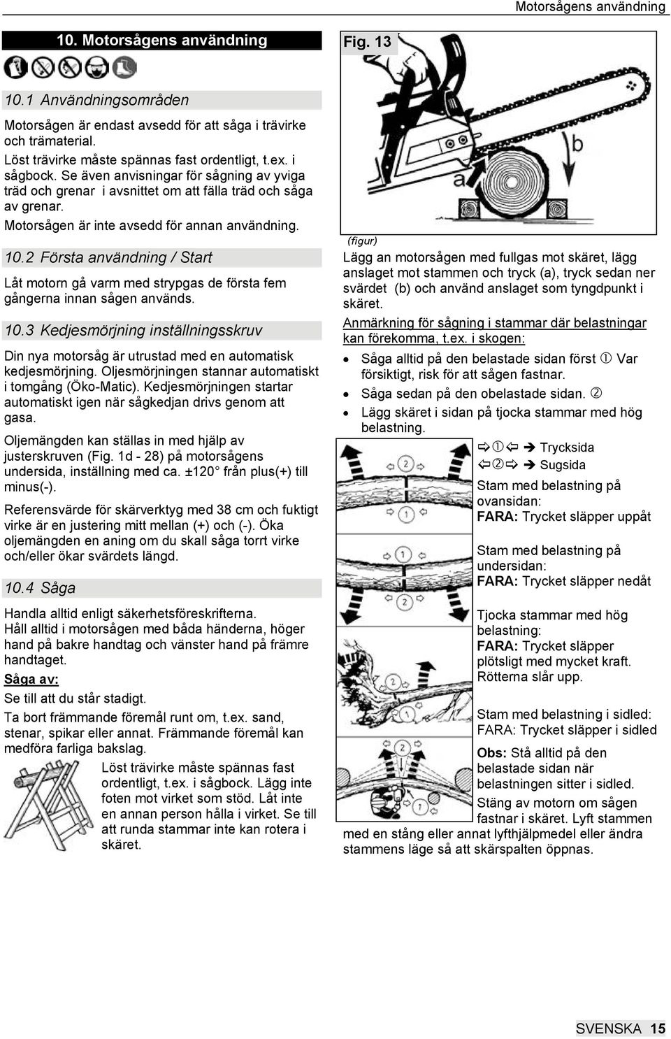 2 Första användning / Start Låt motorn gå varm med strypgas de första fem gångerna innan sågen används. 10.