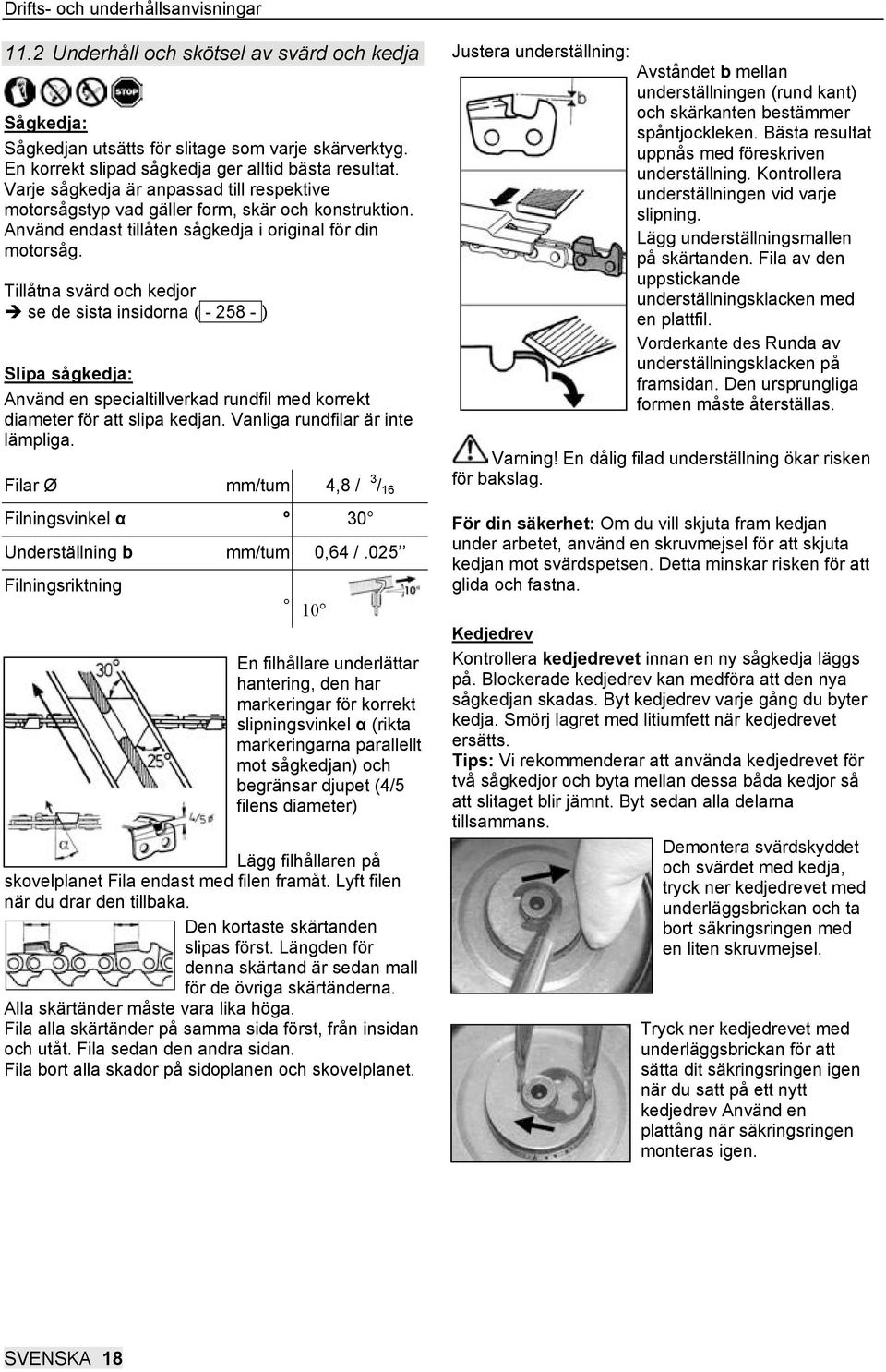 Tillåtna svärd och kedjor se de sista insidorna ( - 258 -.) Slipa sågkedja: Använd en specialtillverkad rundfil med korrekt diameter för att slipa kedjan. Vanliga rundfilar är inte lämpliga.