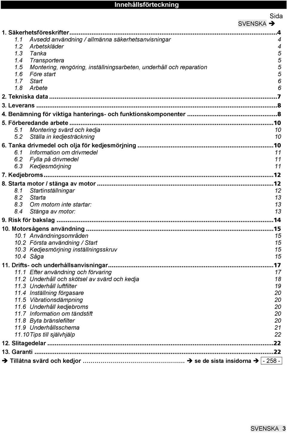 Benämning för viktiga hanterings- och funktionskomponenter...8 5. Förberedande arbete...10 5.1 Montering svärd och kedja 10 5.2 Ställa in kedjesträckning 10 6.