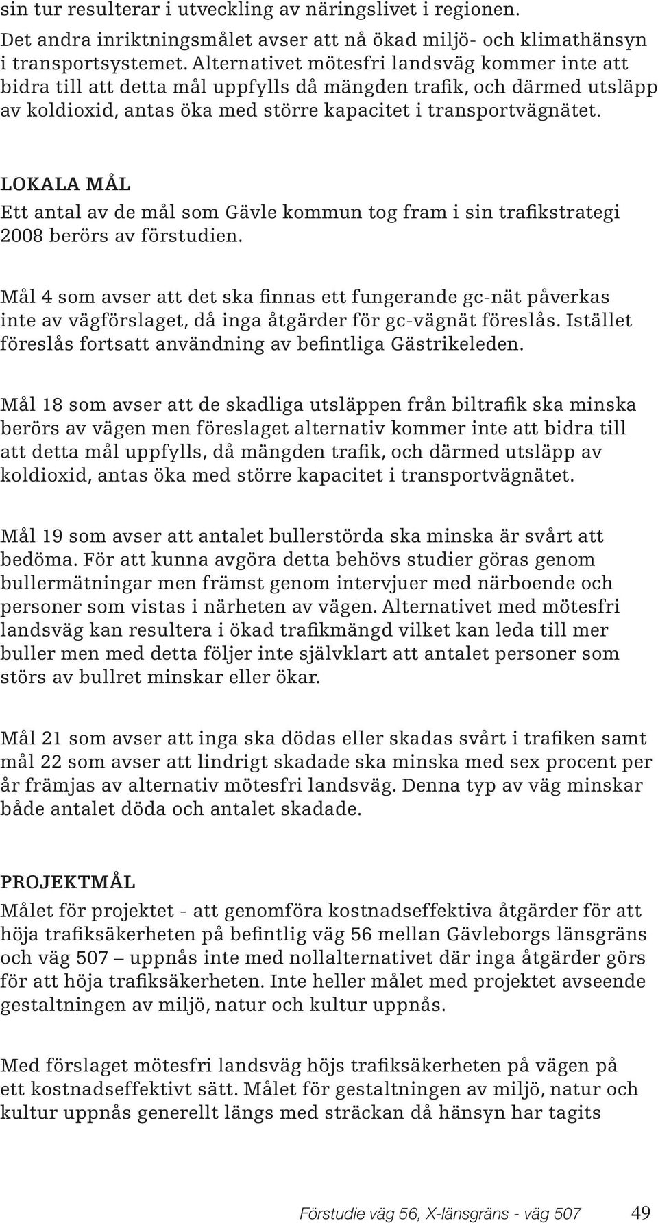 LOKALA MÅL Ett antal av de mål som Gävle kommun tog fram i sin trafikstrategi 2008 berörs av förstudien.