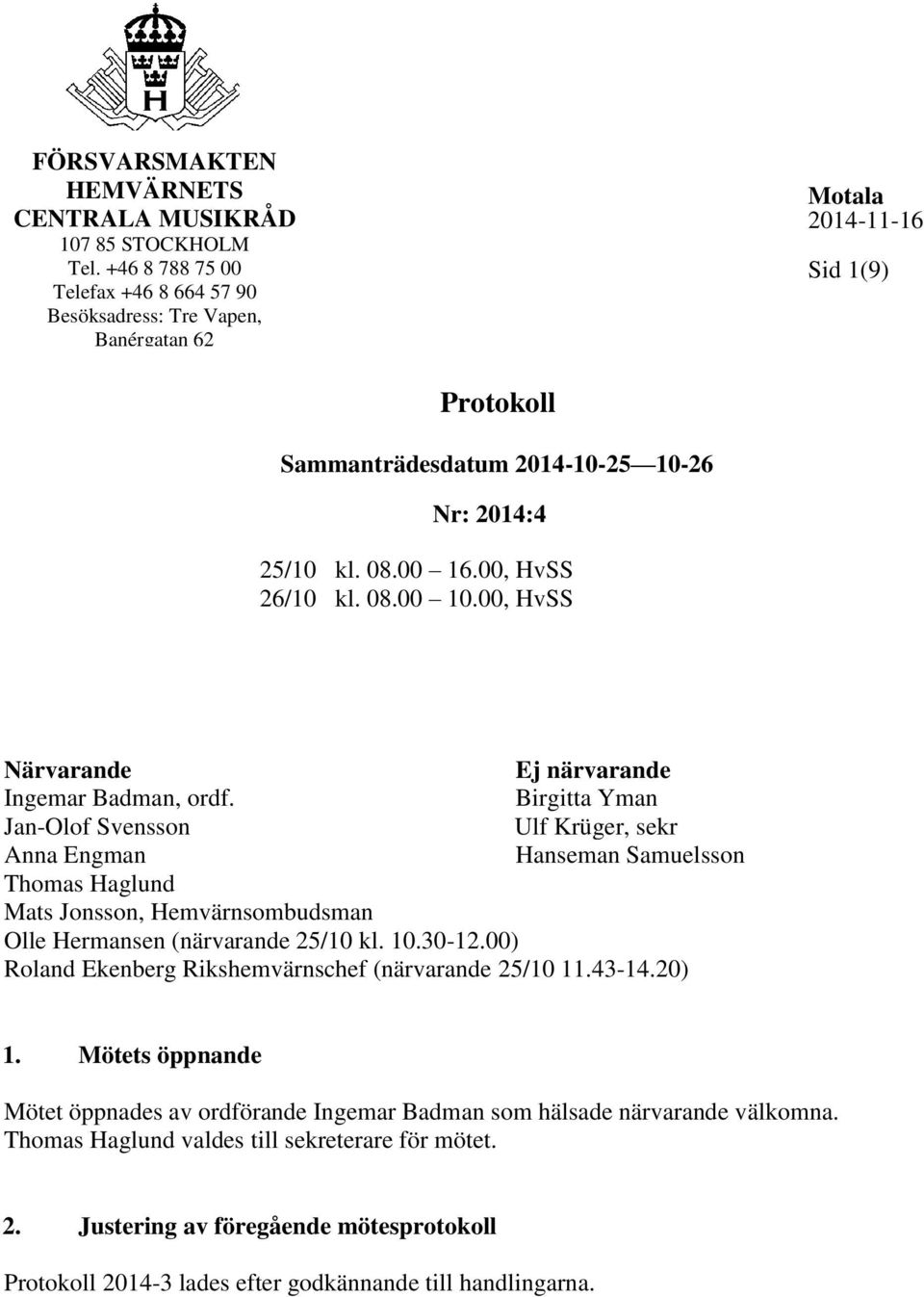 Birgitta Yman Jan-Olof Svensson Ulf Krüger, sekr Anna Engman Hanseman Samuelsson Thomas Haglund Mats Jonsson, Hemvärnsombudsman Olle Hermansen (närvarande 25/10 kl.