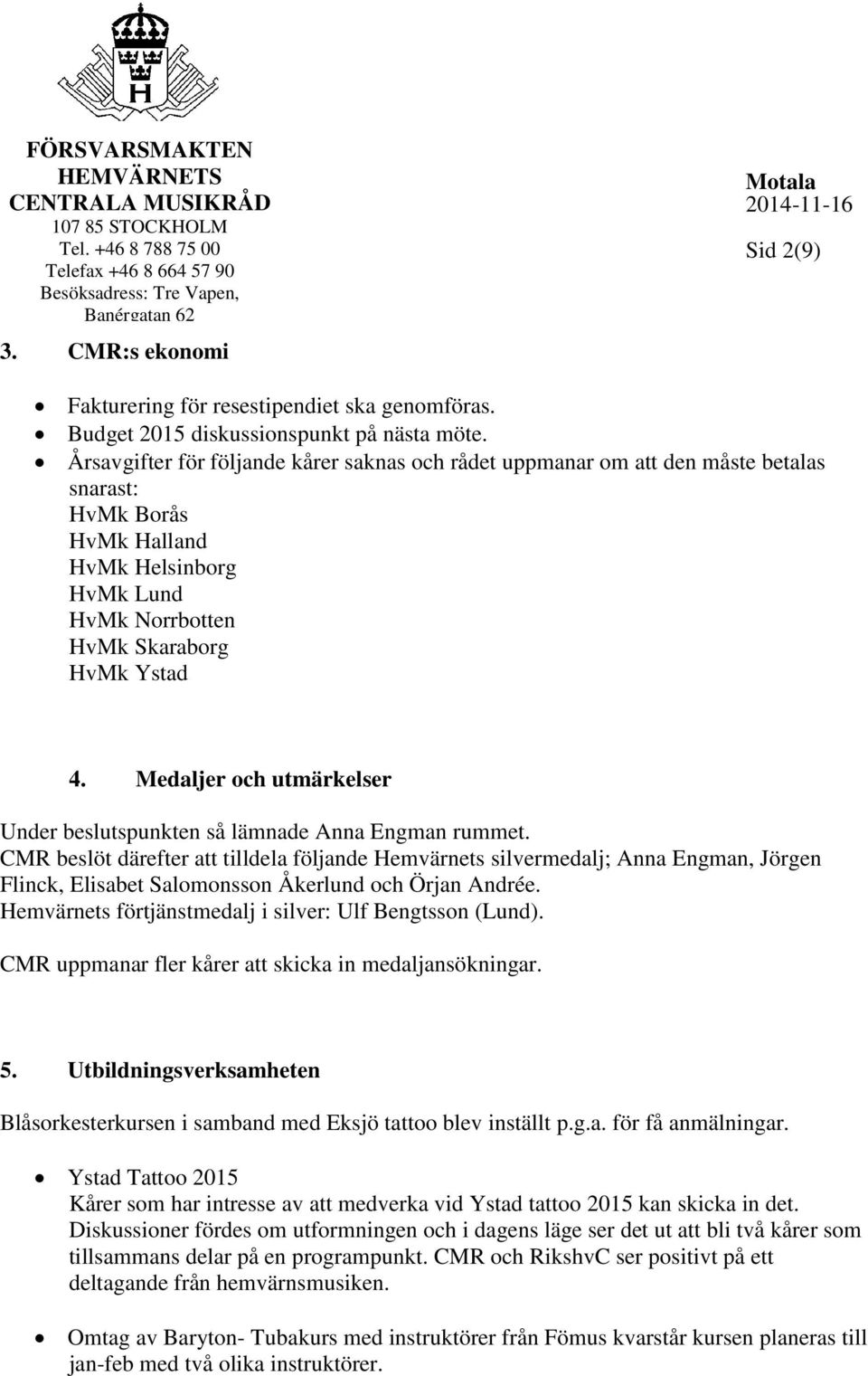 Medaljer och utmärkelser Under beslutspunkten så lämnade Anna Engman rummet.