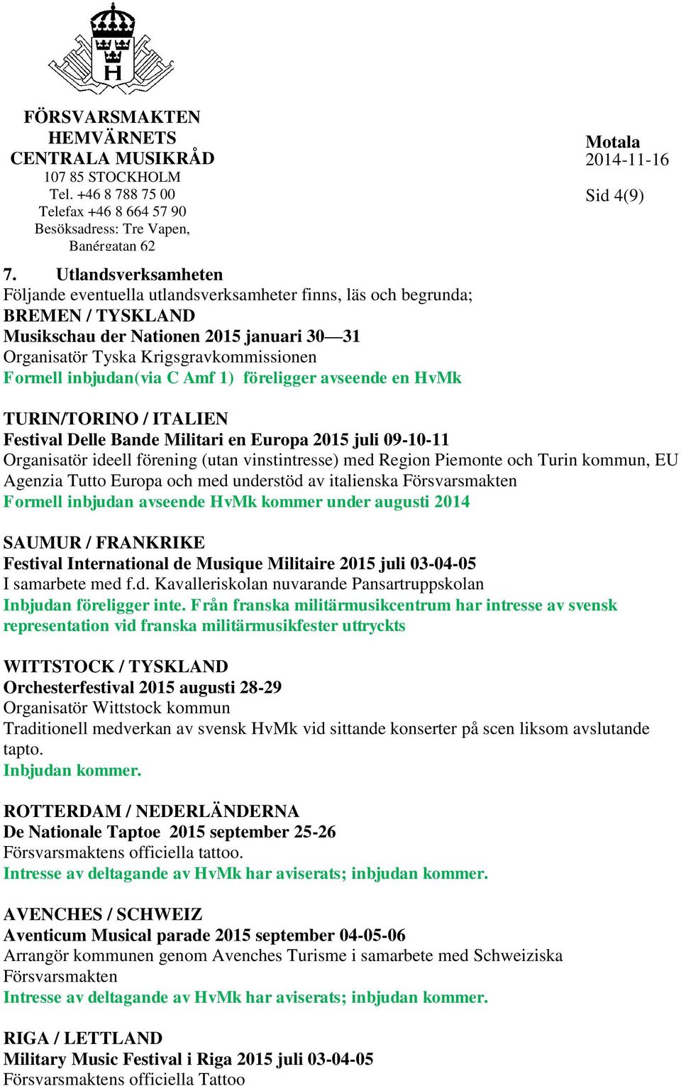 Region Piemonte och Turin kommun, EU Agenzia Tutto Europa och med understöd av italienska Försvarsmakten Formell inbjudan avseende HvMk kommer under augusti 2014 SAUMUR / FRANKRIKE Festival