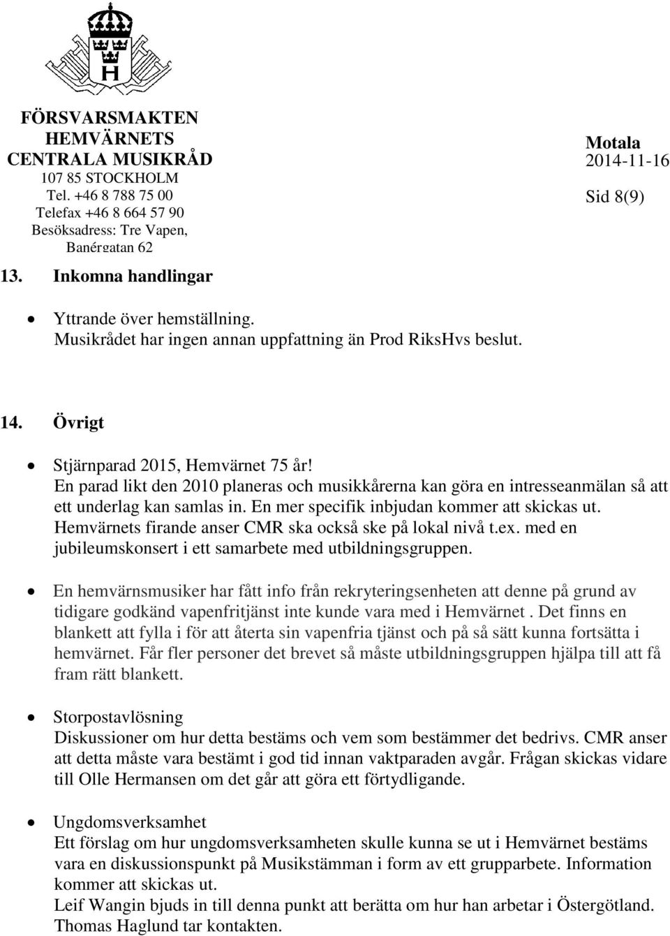 Hemvärnets firande anser CMR ska också ske på lokal nivå t.ex. med en jubileumskonsert i ett samarbete med utbildningsgruppen.