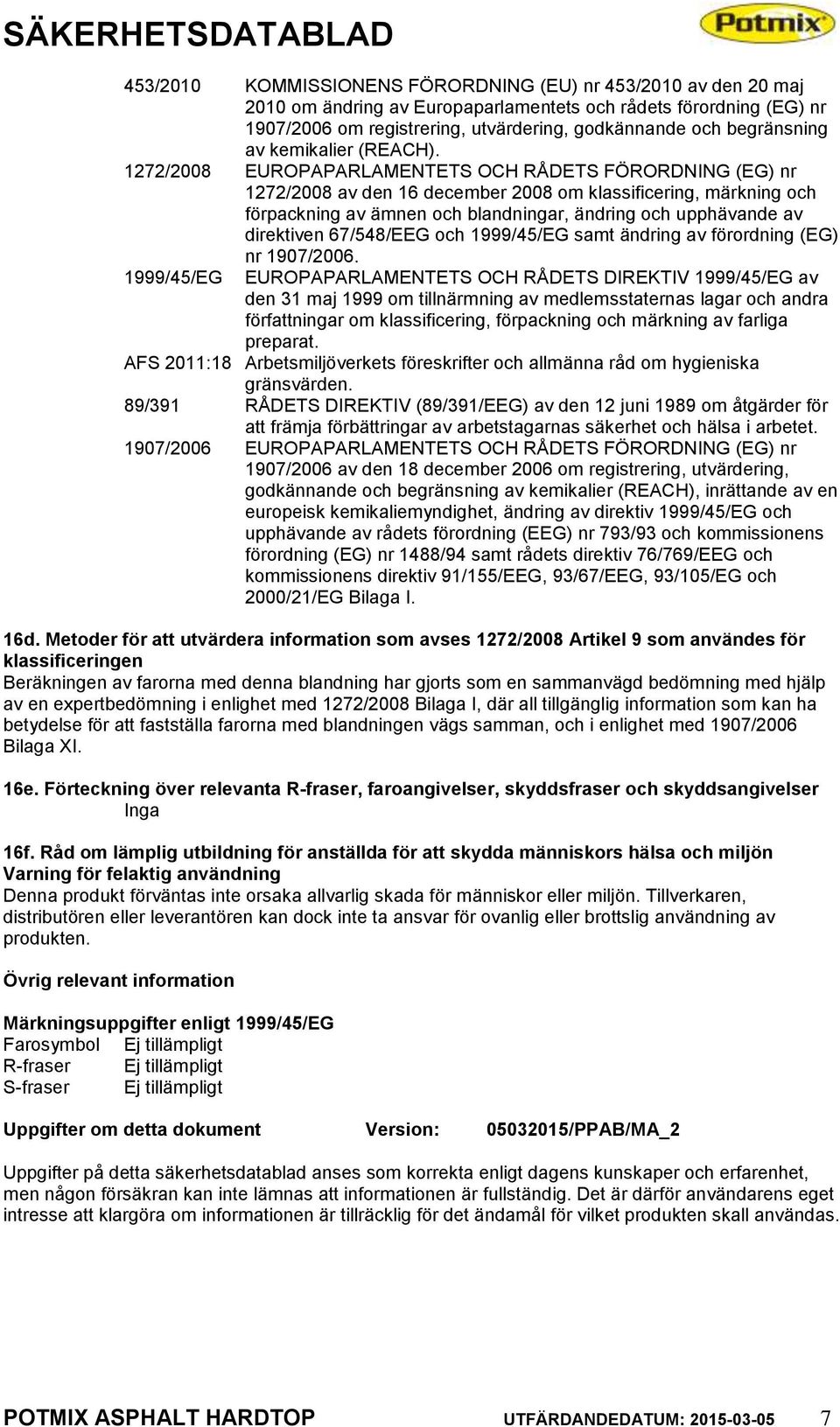 1272/2008 EUROPAPARLAMENTETS OCH RÅDETS FÖRORDNING (EG) nr 1272/2008 av den 16 december 2008 om klassificering, märkning och förpackning av ämnen och blandningar, ändring och upphävande av direktiven