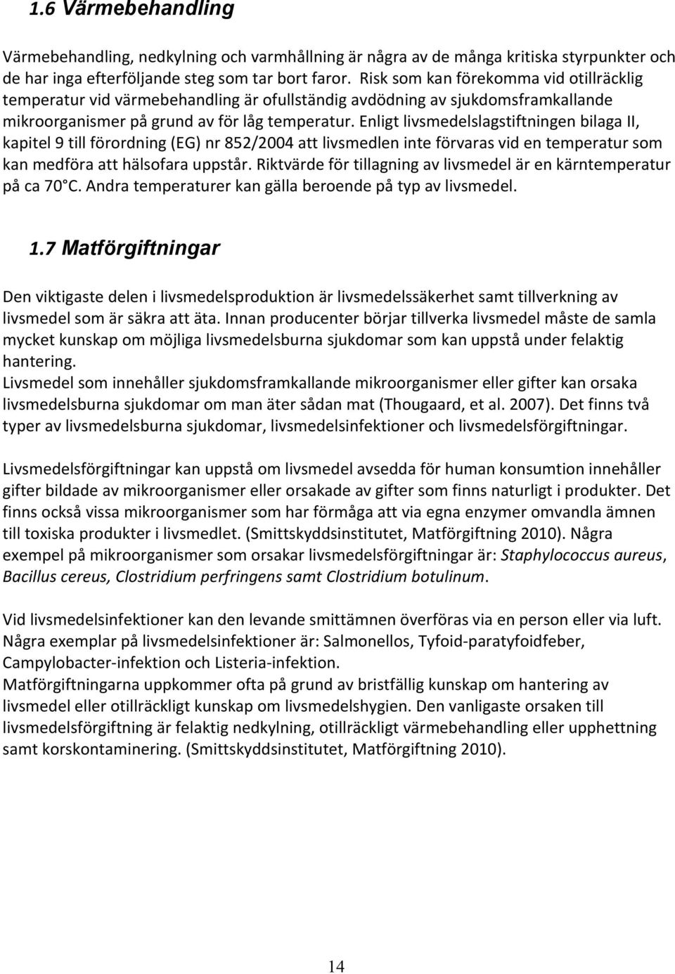 Enligt livsmedelslagstiftningen bilaga II, kapitel 9 till förordning (EG) nr 852/2004 att livsmedlen inte förvaras vid en temperatur som kan medföra att hälsofara uppstår.