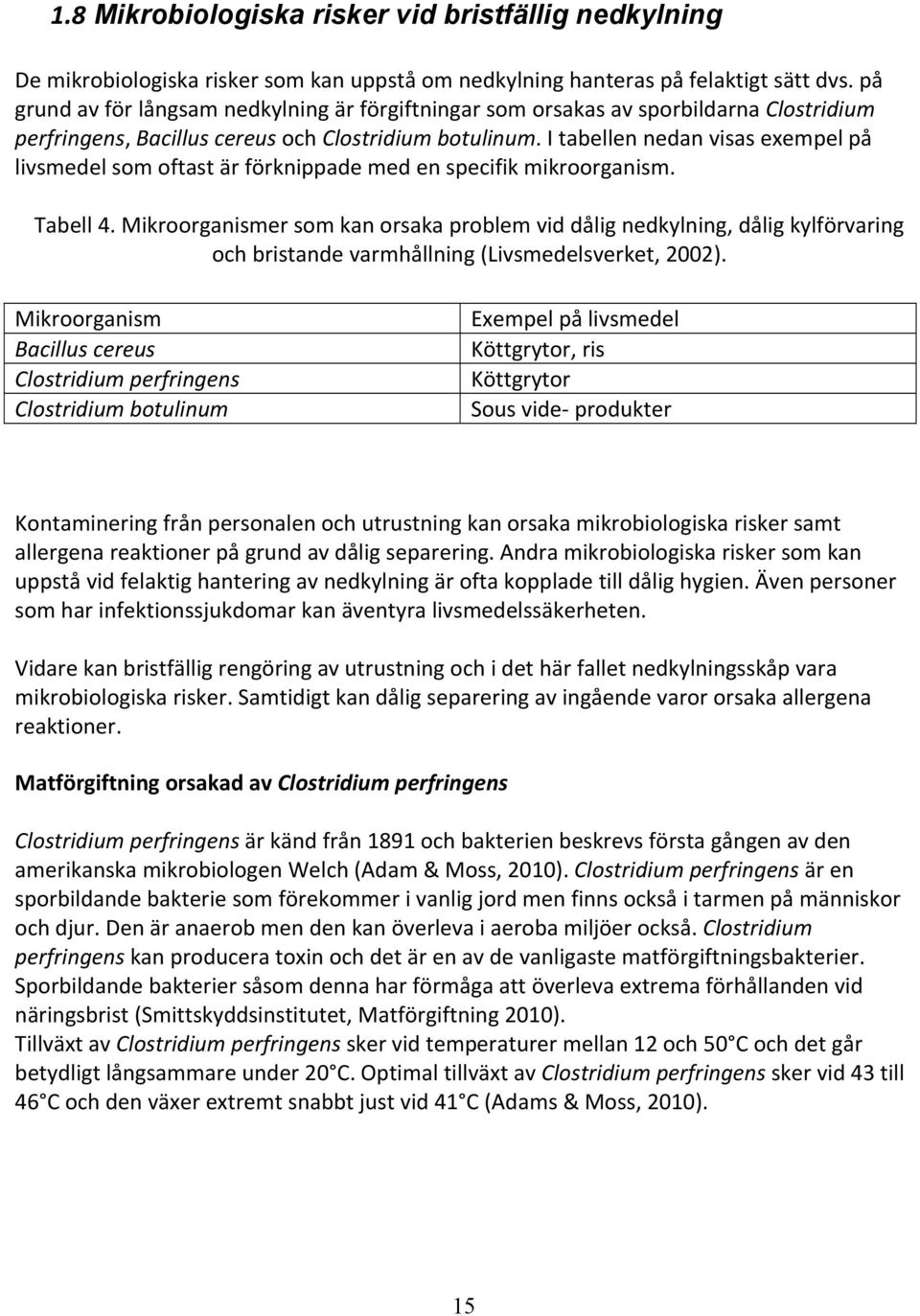 I tabellen nedan visas exempel på livsmedel som oftast är förknippade med en specifik mikroorganism. Tabell 4.