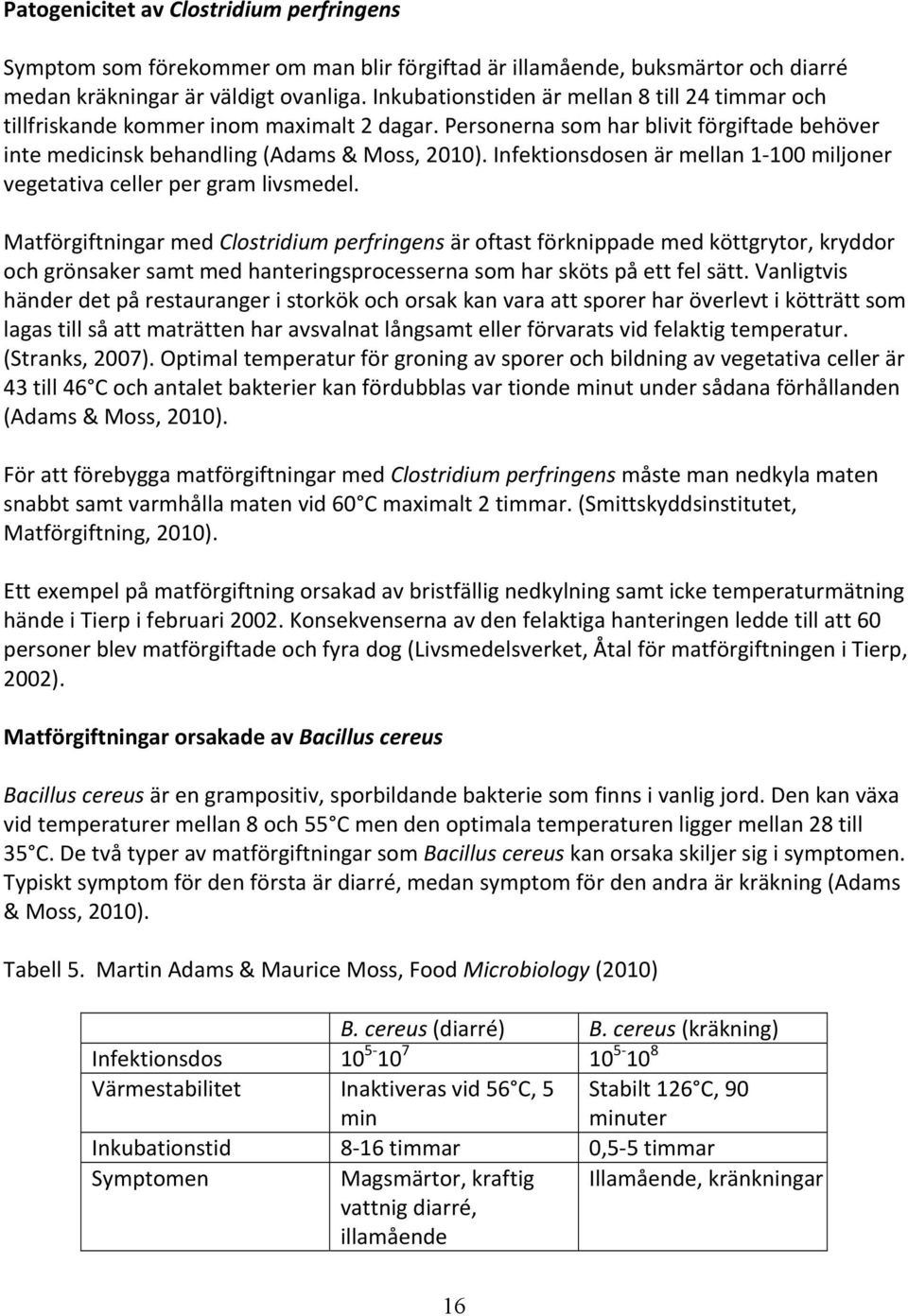 Infektionsdosen är mellan 1 100 miljoner vegetativa celler per gram livsmedel.